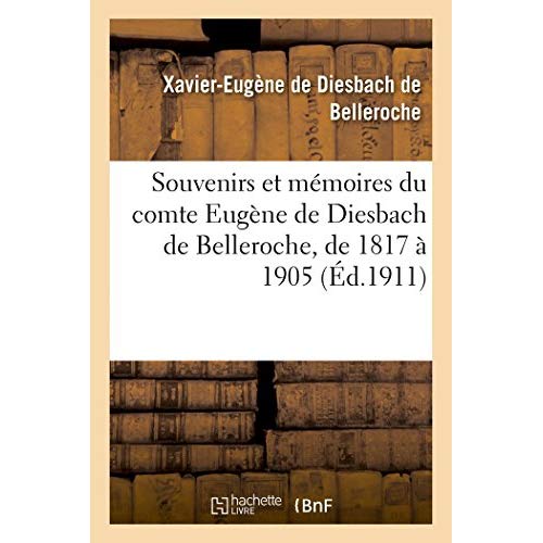 SOUVENIRS ET MEMOIRES DU COMTE EUGENE DE DIESBACH DE BELLEROCHE, DE 1817 A 1905