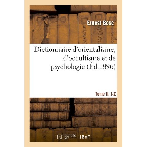 DICTIONNAIRE D'ORIENTALISME, D'OCCULTISME ET DE PSYCHOLOGIE  TOME II, I-Z
