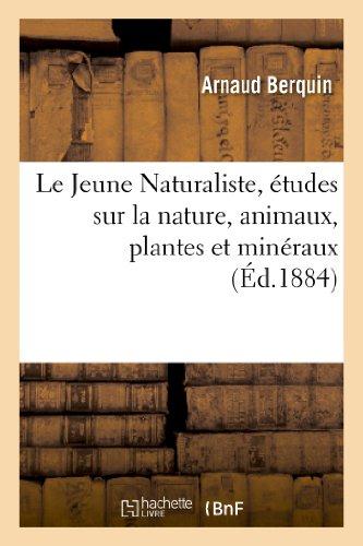 LE JEUNE NATURALISTE, ETUDES SUR LA NATURE, ANIMAUX, PLANTES ET MINERAUX (ED.1884)
