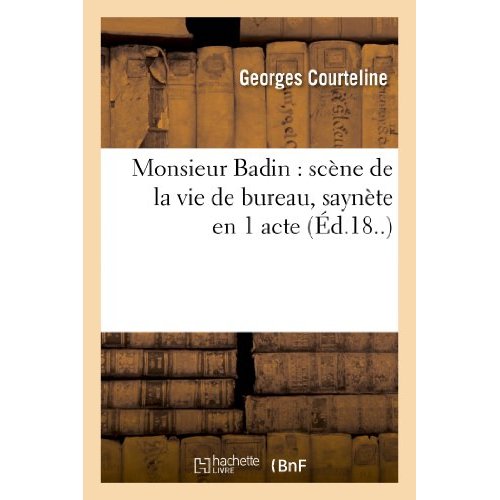 MONSIEUR BADIN : SCENE DE LA VIE DE BUREAU, SAYNETE EN 1 ACTE (PARIS, GRAND-GUIGNOL, 13 AVRIL 1897)