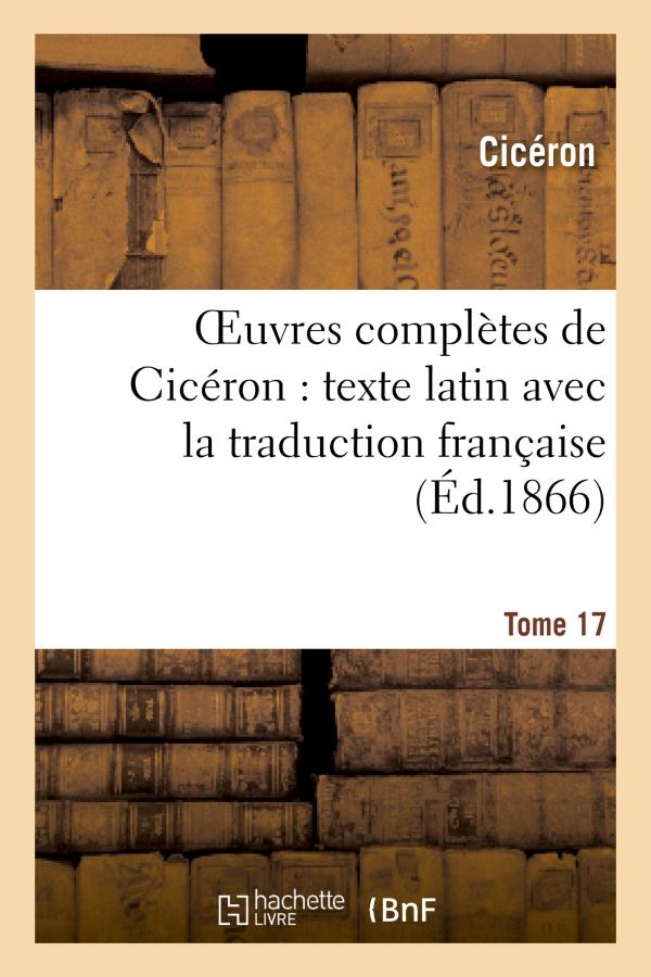 OEUVRES COMPLETES DE CICERON : TEXTE LATIN AVEC LA TRADUCTION FRANCAISE. T. 17