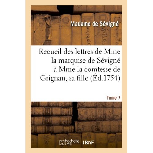 RECUEIL DES LETTRES DE MME LA MARQUISE DE SEVIGNE A MME LA COMTESSE DE GRIGNAN, SA FILLE. TOME 7