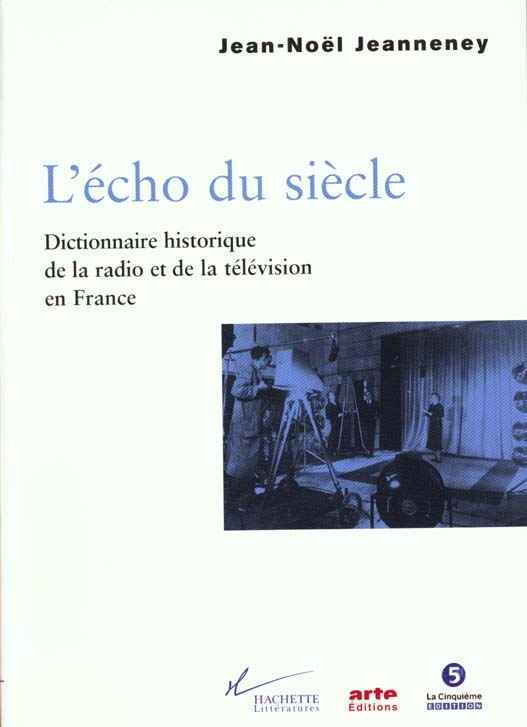 L'ECHO DU SIECLE - DICTIONNAIRE HISTORIQUE DE LA RADIO ET DE LA TELEVISION EN FRANCE