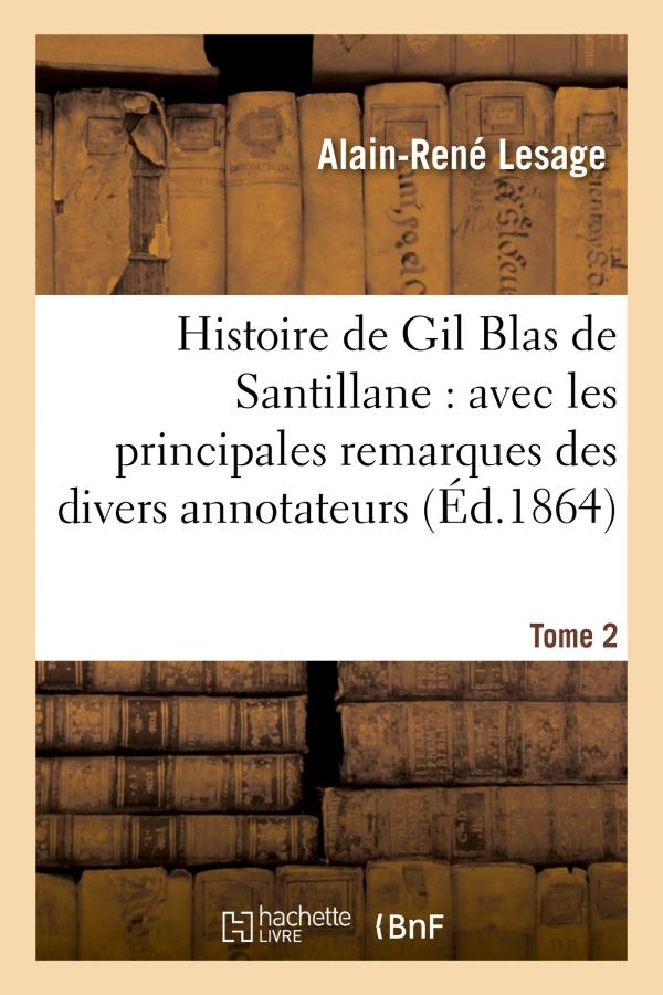 HISTOIRE DE GIL BLAS DE SANTILLANE : AVEC LES PRINCIPALES REMARQUES DES DIVERS ANNOTATEURS. TOME 2 -