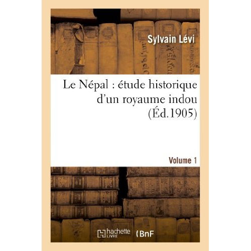 LE NEPAL : ETUDE HISTORIQUE D'UN ROYAUME INDOU. VOLUME 1