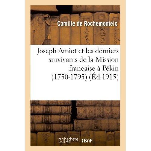 JOSEPH AMIOT ET LES DERNIERS SURVIVANTS DE LA MISSION FRANCAISE A PEKIN (1750-1795)
