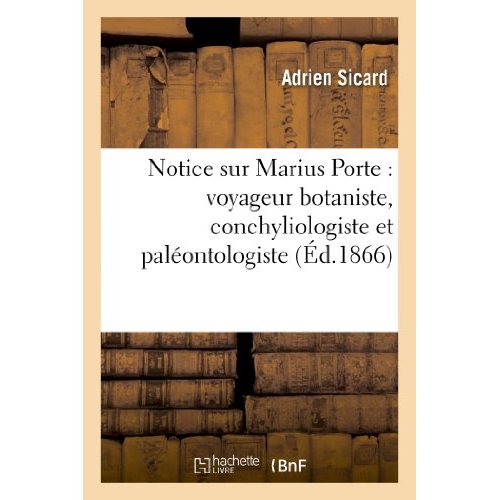 NOTICE SUR MARIUS PORTE : VOYAGEUR BOTANISTE, CONCHYLIOLOGISTE ET PALEONTOLOGISTE