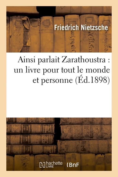 AINSI PARLAIT ZARATHOUSTRA : UN LIVRE POUR TOUT LE MONDE ET PERSONNE (ED.1898)