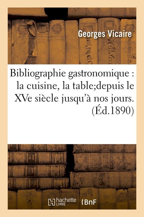 BIBLIOGRAPHIE GASTRONOMIQUE : LA CUISINE, LA TABLEDEPUIS LE XVE SIECLE JUSQU'A NOS JOURS.(ED.1890)