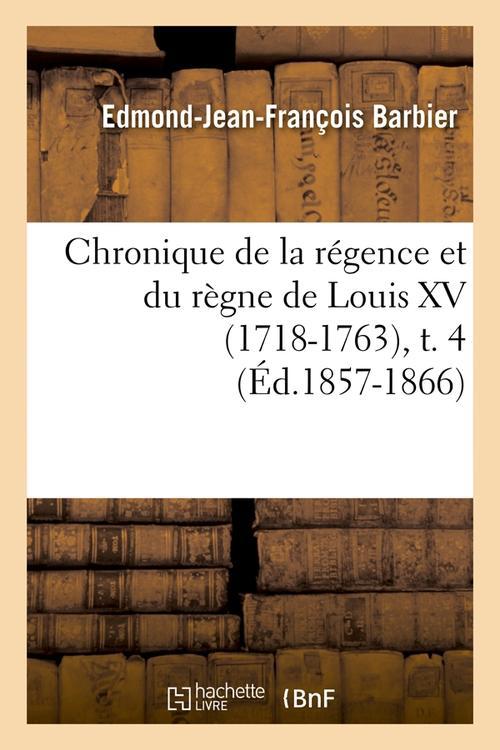 CHRONIQUE DE LA REGENCE ET DU REGNE DE LOUIS XV (1718-1763),T. 4 (ED.1857-1866)