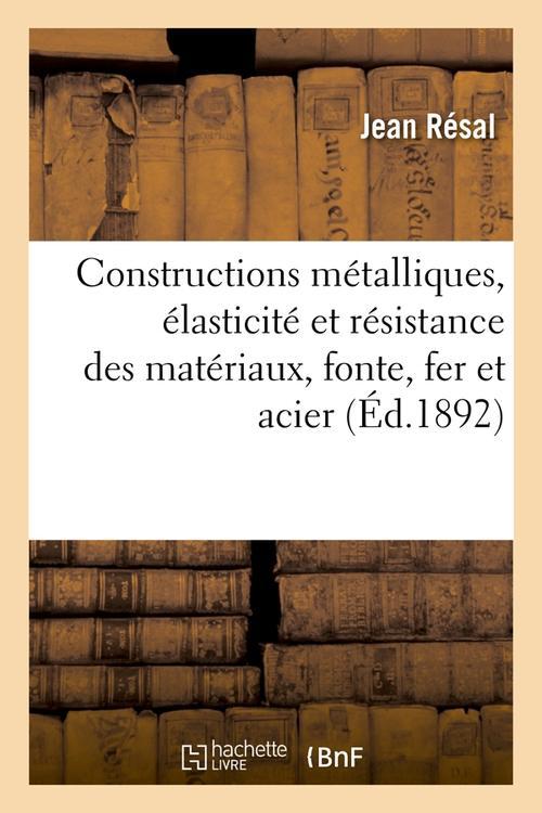 CONSTRUCTIONS METALLIQUES, ELASTICITE ET RESISTANCE DES MATERIAUX, FONTE, FER ET ACIER (ED.1892)