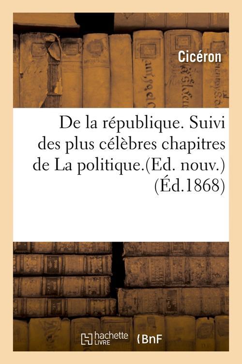DE LA REPUBLIQUE. SUIVI DES PLUS CELEBRES CHAPITRES DE LA POLITIQUE.(ED. NOUV.) (ED.1868)