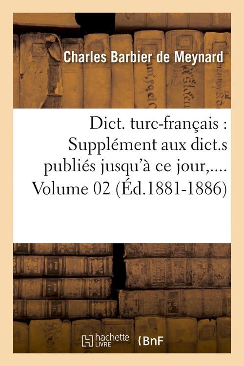 DICT. TURC-FRANCAIS : SUPPLEMENT AUX DICT.S PUBLIES JUSQU'A CE JOUR. VOLUME 2 (ED.1881-1886)