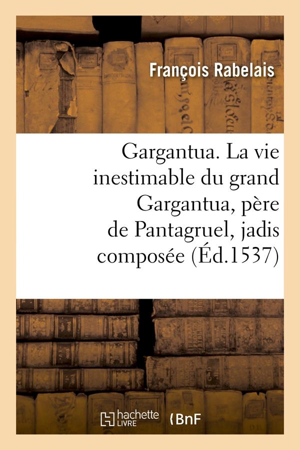 GARGANTUA. LA VIE INESTIMABLE DU GRAND GARGANTUA, PERE DE PANTAGRUEL , JADIS COMPOSEE (ED.1537)