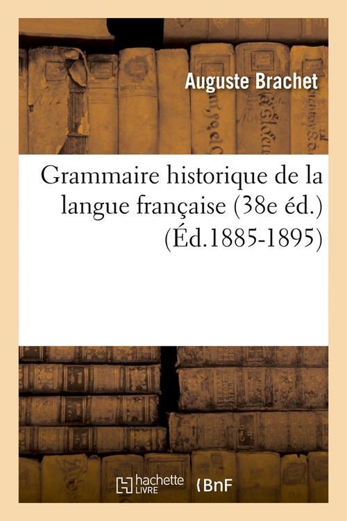 GRAMMAIRE HISTORIQUE DE LA LANGUE FRANCAISE (38E ED.) (ED.1885-1895)