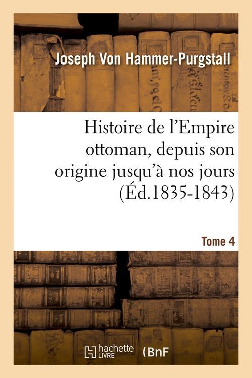 HISTOIRE DE L'EMPIRE OTTOMAN, DEPUIS SON ORIGINE JUSQU'A NOS JOURS. TOME 4 (ED.1835-1843)