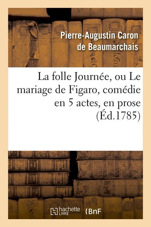 LA FOLLE JOURNEE, OU LE MARIAGE DE FIGARO , COMEDIE EN 5 ACTES, EN PROSE, (ED.1785)