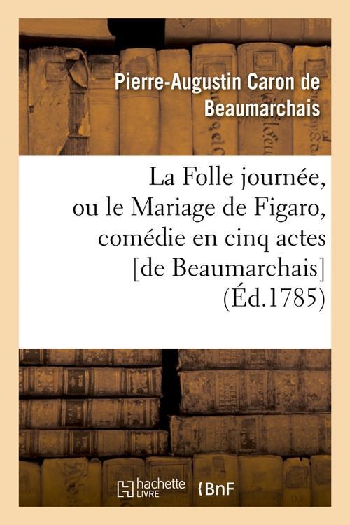 LA FOLLE JOURNEE, OU LE MARIAGE DE FIGARO , COMEDIE EN CINQ ACTES [DE BEAUMARCHAIS] (ED.1785)