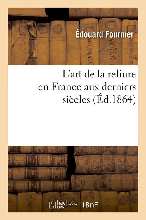 L'ART DE LA RELIURE EN FRANCE AUX DERNIERS SIECLES (ED.1864)