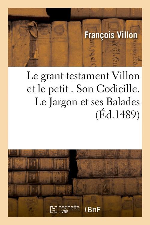 LE GRANT TESTAMENT VILLON ET LE PETIT . SON CODICILLE. LE JARGON ET SES BALADES (ED.1489)