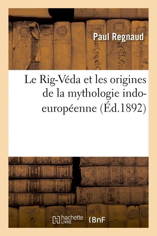 LE RIG-VEDA ET LES ORIGINES DE LA MYTHOLOGIE INDO-EUROPEENNE (ED.1892)