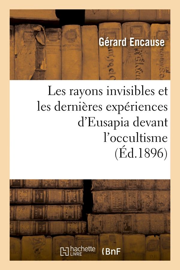LES RAYONS INVISIBLES ET LES DERNIERES EXPERIENCES D'EUSAPIA DEVANT L'OCCULTISME (ED.1896)