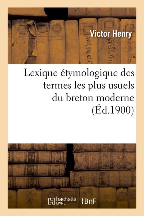 LEXIQUE ETYMOLOGIQUE DES TERMES LES PLUS USUELS DU BRETON MODERNE (ED.1900)