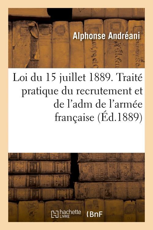 LOI DU 15 JUILLET 1889. TRAITE PRATIQUE DU RECRUTEMENT ET DE L'ADM DE L'ARMEE FRANCAISE (ED.1889)
