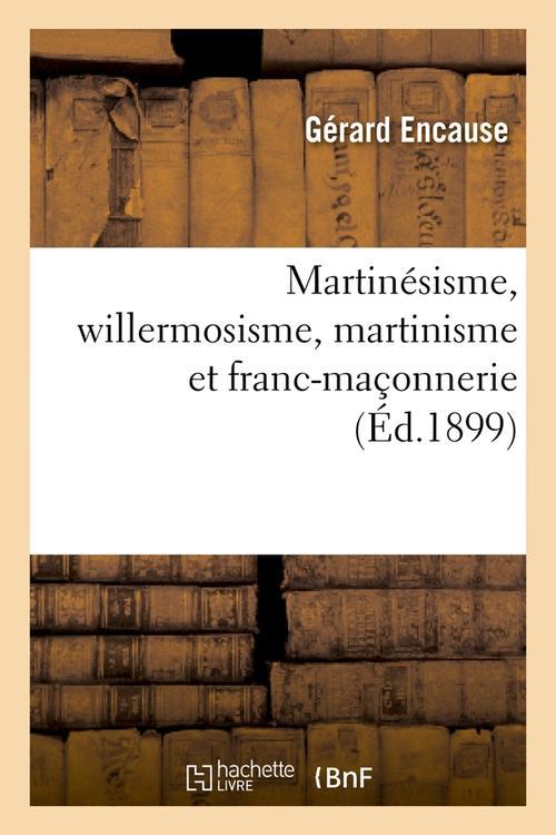 MARTINESISME, WILLERMOSISME, MARTINISME ET FRANC-MACONNERIE (ED.1899)