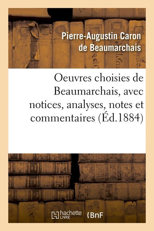 OEUVRES CHOISIES DE BEAUMARCHAIS, AVEC NOTICES, ANALYSES, NOTES ET COMMENTAIRES (ED.1884)