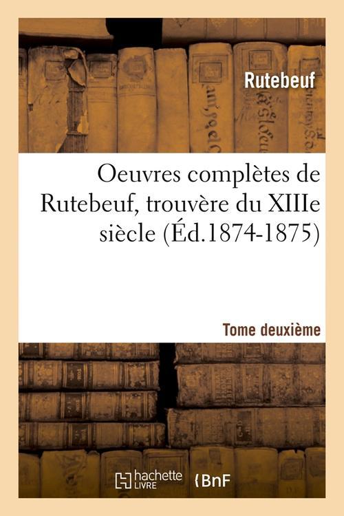 OEUVRES COMPLETES DE RUTEBEUF, TROUVERE DU XIIIE SIECLE. TOME DEUXIEME (ED.1874-1875)