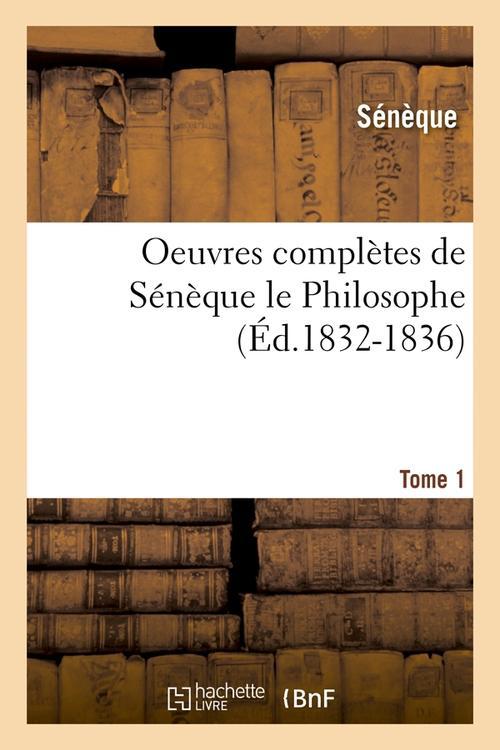 OEUVRES COMPLETES DE SENEQUE LE PHILOSOPHE. TOME 1 (ED.1832-1836)