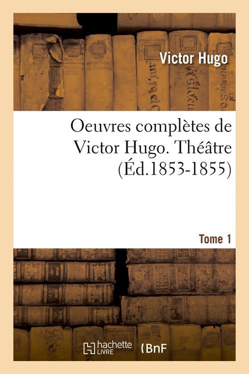 OEUVRES COMPLETES DE VICTOR HUGO. THEATRE. TOME 1 (ED.1853-1855)