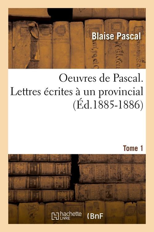 OEUVRES DE PASCAL. LETTRES ECRITES A UN PROVINCIAL. TOME 1 (ED.1885-1886)