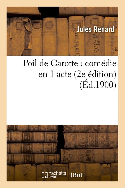 POIL DE CAROTTE : COMEDIE EN 1 ACTE (2E EDITION) (ED.1900)