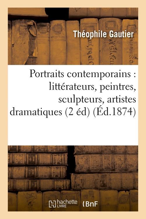PORTRAITS CONTEMPORAINS : LITTERATEURS, PEINTRES, SCULPTEURS, ARTISTES DRAMATIQUES (2 ED) (ED.1874)
