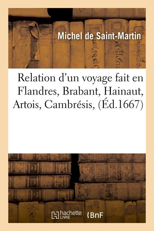 RELATION D'UN VOYAGE FAIT EN FLANDRES, BRABANT, HAINAUT, ARTOIS, CAMBRESIS, (ED.1667)