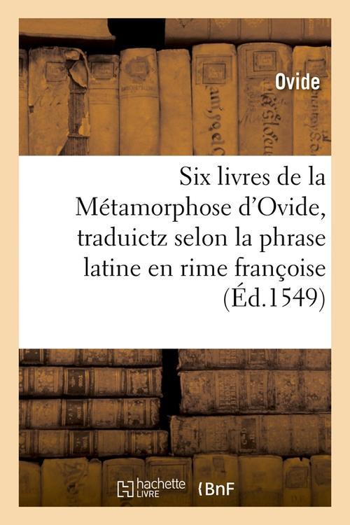 SIX LIVRES DE LA METAMORPHOSE D'OVIDE , TRADUICTZ SELON LA PHRASE LATINE EN RIME FRANCOISE (ED.1549)