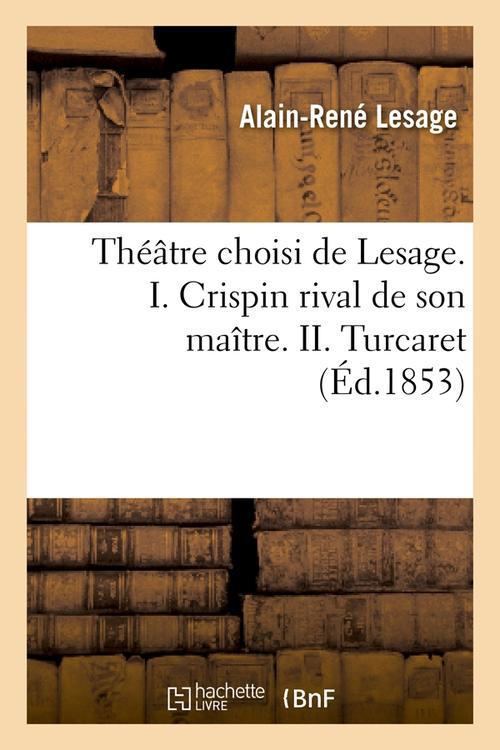THEATRE CHOISI DE LESAGE. I. CRISPIN RIVAL DE SON MAITRE. II. TURCARET (ED.1853)