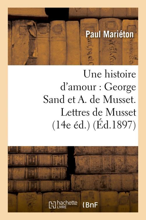 UNE HISTOIRE D'AMOUR : GEORGE SAND ET A. DE MUSSET. LETTRES DE MUSSET (14E ED.) (ED.1897)