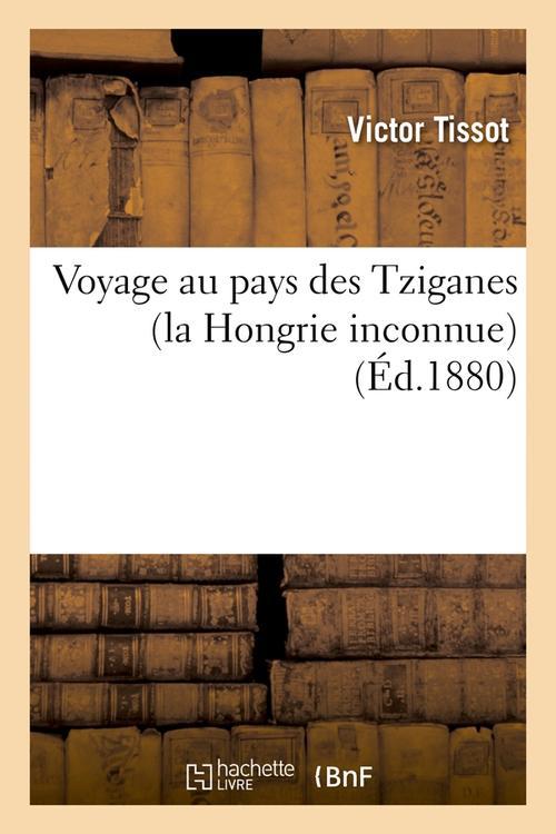 VOYAGE AU PAYS DES TZIGANES (LA HONGRIE INCONNUE) (ED.1880)
