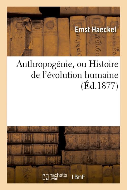 ANTHROPOGENIE, OU HISTOIRE DE L'EVOLUTION HUMAINE (ED.1877)