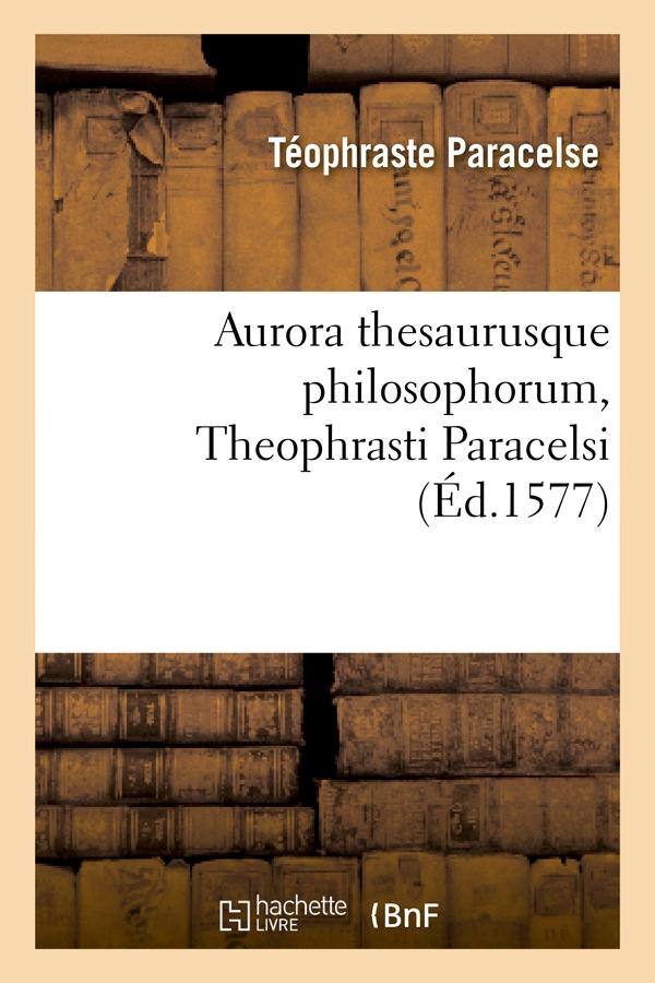 AURORA THESAURUSQUE PHILOSOPHORUM, THEOPHRASTI PARACELSI , (ED.1577)