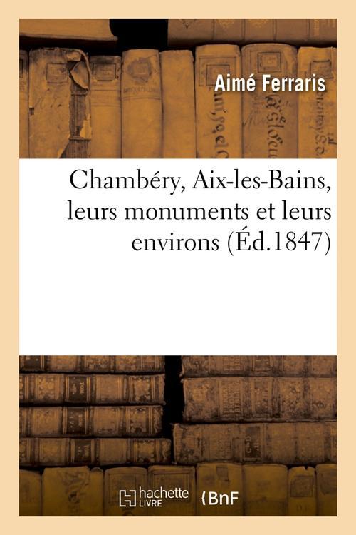 CHAMBERY, AIX-LES-BAINS, LEURS MONUMENTS ET LEURS ENVIRONS (ED.1847)