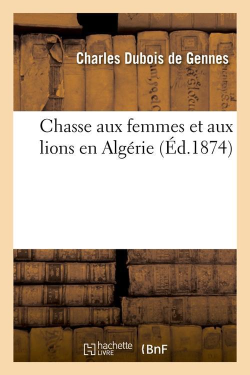CHASSE AUX FEMMES ET AUX LIONS EN ALGERIE (ED.1874)