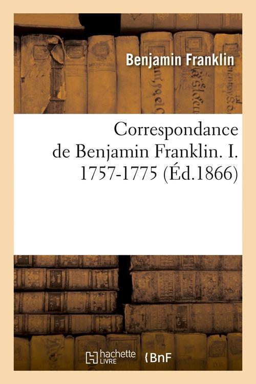 CORRESPONDANCE DE BENJAMIN FRANKLIN. I. 1757-1775 (ED.1866)
