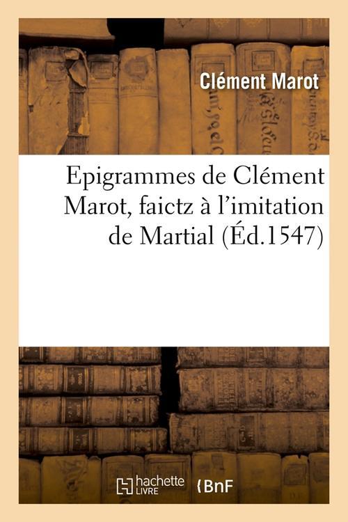 EPIGRAMMES DE CLEMENT MAROT , FAICTZ A L'IMITATION DE MARTIAL, (ED.1547)