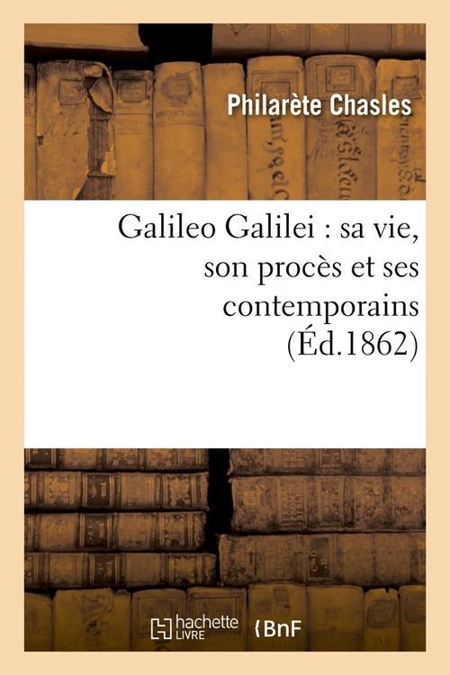 GALILEO GALILEI : SA VIE, SON PROCES ET SES CONTEMPORAINS (ED.1862)
