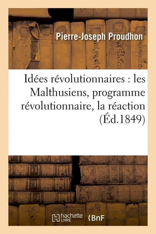 IDEES REVOLUTIONNAIRES : LES MALTHUSIENS, PROGRAMME REVOLUTIONNAIRE, LA REACTION (ED.1849)