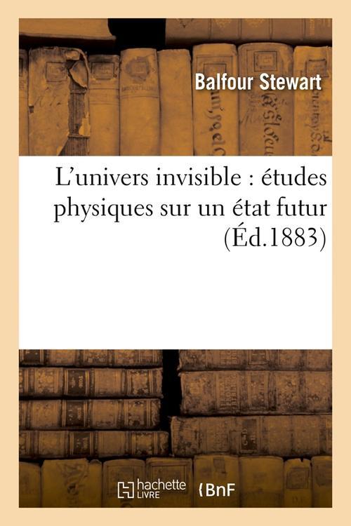 L'UNIVERS INVISIBLE : ETUDES PHYSIQUES SUR UN ETAT FUTUR (ED.1883)